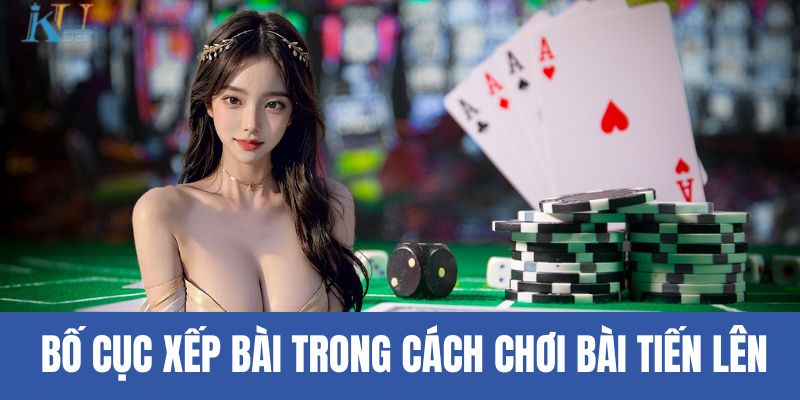 Bố cục xếp bài trong cách chơi bài tiến lên