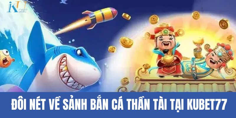 Đôi nét về sảnh bắn cá thần tài tại Kubet77