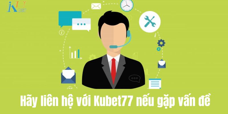Hãy liên hệ với Kubet77 nếu gặp vấn đề