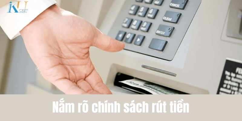 Nắm rõ chính sách rút tiền 