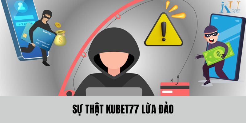 Sự thật Kubet77 lừa đảo