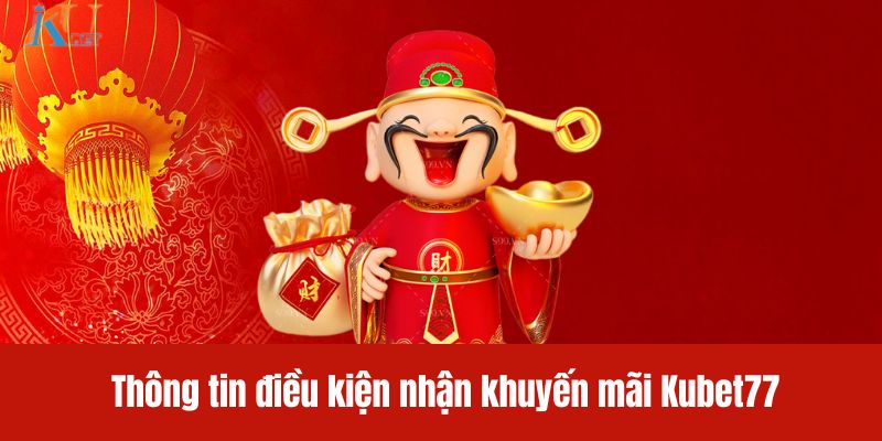 Thông tin điều kiện nhận khuyến mãi Kubet77